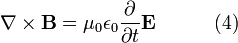 \nabla \times \mathbf{B} = \mu_0 \epsilon_0 \frac{\partial}{\partial t} \mathbf{E} \qquad \ \ \ (4)