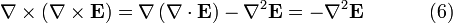 \nabla \times \left(\nabla \times \mathbf{E} \right) = \nabla\left(\nabla \cdot \mathbf{E} \right) - \nabla^2 \mathbf{E} = - \nabla^2 \mathbf{E} \qquad \quad \ (6) \,