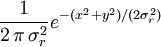 \frac{1}{2\,\pi\,\sigma_r^2} e^{-(x^2+y^2)/(2 \sigma_r ^2)}