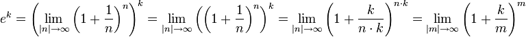 e^k = \left(\lim_{|n| \rightarrow \infty} \left(1+\frac{1}{n} \right) ^n\right)^k = \lim_{|n| \rightarrow \infty} \left(\left(1+\frac{1}{n} \right) ^n\right)^k = \lim_{|n| \rightarrow \infty} \left(1+\frac k {n\cdot k} \right)^{n \cdot k} = \lim_{|m| \rightarrow \infty} \left(1+\frac k m \right)^m