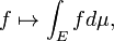 f\mapsto\int_E f d\mu, \,