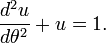 \frac{d^2u}{d\theta^2} + u = 1 .