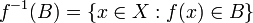 f^{-1}(B) = \{x \in X : f(x) \in B\}