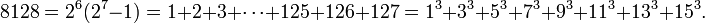 8128 = 2^6(2^7-1) = 1+2+3+\cdots+125+126+127 = 1^3+3^3+5^3+7^3+9^3+11^3+13^3+15^3. \,