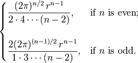 \begin{cases}
\displaystyle \frac{(2\pi)^{n/2}\,r^{n-1}}{2 \cdot 4 \cdots (n-2)} , & \text{if } n \text{ is even}; \\ \\
\displaystyle \frac{2(2\pi)^{(n-1)/2}\,r^{n-1}}{1 \cdot 3 \cdots (n-2)} , & \text{if } n \text{ is odd}.
\end{cases}
