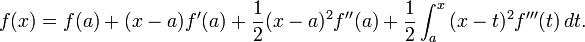 f(x)=f(a)+(x-a)f'(a)+ \frac 1 2 (x-a)^2f''(a) + \frac 1 2 \int_a^x \, (x-t)^2f'''(t) \, dt.