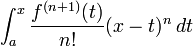 \int_a^x \frac{f^{(n+1)} (t)}{n!} (x - t)^n \, dt