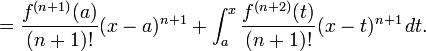 {} = \frac{f^{(n+1)} (a)}{(n+1)!} (x - a)^{n+1} + \int_a^x \frac{f^{(n+2)} (t)}{(n+1)!} (x - t)^{n+1} \, dt.