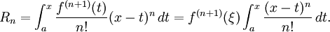 R_n = \int_a^x \frac{f^{(n+1)} (t)}{n!} (x - t)^n \, dt =f^{(n+1)}(\xi) \int_a^x \frac{(x - t)^n }{n!} \, dt.
