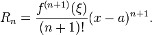 R_n = \frac{f^{(n+1)}(\xi)}{(n+1)!} (x-a)^{n+1}.
