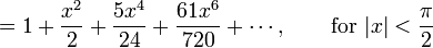 {} = 1 + \frac {x^2} {2} + \frac {5 x^4} {24} + \frac {61 x^6} {720} + \cdots,
\qquad \mbox{for } |x| < \frac {\pi} {2}
