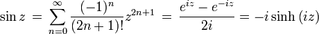 \sin z \, = \, \sum_{n=0}^{\infty}\frac{(-1)^{n}}{(2n+1)!}z^{2n+1} \, = \, {e^{i z} - e^{-i z} \over 2i} = -i \sinh \left( i z\right)