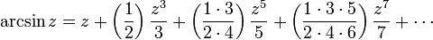 \arcsin z = z + \left( \frac {1} {2} \right) \frac {z^3} {3} + \left( \frac {1 \cdot 3} {2 \cdot 4} \right) \frac {z^5} {5} + \left( \frac{1 \cdot 3 \cdot 5} {2 \cdot 4 \cdot 6 } \right) \frac{z^7} {7} + \cdots