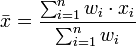\bar{x} = \frac{\sum_{i=1}^n{w_i \cdot x_i}}{\sum_{i=1}^n {w_i}}