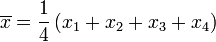 \overline{x}=\frac{1}{4} \left ( x_1 + x_2 + x_3 +x_4 \right )