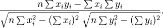\frac{n\sum x_iy_i-\sum x_i\sum y_i} {\sqrt{n\sum x_i^2-(\sum x_i)^2}~\sqrt{n\sum y_i^2-(\sum y_i)^2}}.