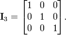 \mathbf{I}_3 =
\begin{bmatrix}
1 & 0 & 0 \\
0 & 1 & 0 \\
0 & 0 & 1
\end{bmatrix}
.