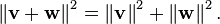 \left\| \mathbf{v} + \mathbf{w} \right\|^2 = \left\| \mathbf{v} \right\|^2 + \left\| \mathbf{w} \right\|^2 .
