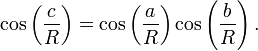 \cos \left(\frac{c}{R}\right)=\cos \left(\frac{a}{R}\right)\cos \left(\frac{b}{R}\right).