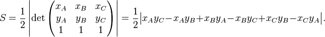 S=\frac{1}{2} \left| \det\begin{pmatrix}x_A & x_B & x_C \\ y_A & y_B & y_C \\ 1 & 1 & 1\end{pmatrix} \right| = \frac{1}{2} \big| x_A y_C - x_A y_B + x_B y_A - x_B y_C + x_C y_B - x_C y_A \big|.