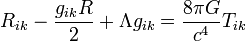 R_{ik} - {g_{ik} R \over 2} + \Lambda g_{ik} = {8 \pi G \over c^4} T_{ik}