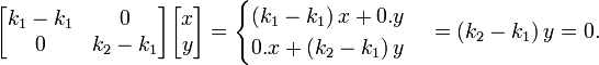 \begin{bmatrix}k_1 - k_1 & 0\\0 & k_2 - k_1\end{bmatrix} \begin{bmatrix} x \\ y\end{bmatrix} = \begin{cases}
\left ( k_1 - k_1 \right ) x + 0 . y \\
0 . x + \left ( k_2 - k_1 \right ) y
\end{cases} = \left ( k_2 - k_1 \right ) y = 0.