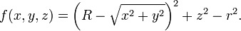 f(x,y,z) = \left(R - \sqrt{x^2 + y^2}\right)^2 + z^2 - r^2.\,\!