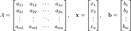 A=
\begin{bmatrix}
a_{11} & a_{12} & \cdots & a_{1n} \\
a_{21} & a_{22} & \cdots & a_{2n} \\
\vdots & \vdots & \ddots & \vdots \\
a_{m1} & a_{m2} & \cdots & a_{mn}
\end{bmatrix},\quad
\bold{x}=
\begin{bmatrix}
x_1 \\
x_2 \\
\vdots \\
x_n
\end{bmatrix},\quad
\bold{b}=
\begin{bmatrix}
b_1 \\
b_2 \\
\vdots \\
b_m
\end{bmatrix}