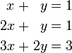 \begin{alignat}{7}
x &&\; + \;&& y &&\; = \;&& 1 & \\
2x &&\; + \;&& y &&\; = \;&& 1 & \\
3x &&\; + \;&& 2y &&\; = \;&& 3 &
\end{alignat}