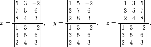 x=\frac
{\,\left| \begin{matrix}5&3&-2\\7&5&6\\8&4&3\end{matrix} \right|\,}
{\,\left| \begin{matrix}1&3&-2\\3&5&6\\2&4&3\end{matrix} \right|\,}
,\;\;\;\;y=\frac
{\,\left| \begin{matrix}1&5&-2\\3&7&6\\2&8&3\end{matrix} \right|\,}
{\,\left| \begin{matrix}1&3&-2\\3&5&6\\2&4&3\end{matrix} \right|\,}
,\;\;\;\;z=\frac
{\,\left| \begin{matrix}1&3&5\\3&5&7\\2&4&8\end{matrix} \right|\,}
{\,\left| \begin{matrix}1&3&-2\\3&5&6\\2&4&3\end{matrix} \right|\,}.