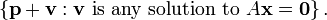 \left\{ \textbf{p}+\textbf{v} : \textbf{v}\text{ is any solution to }A\textbf{x}=\textbf{0} \right\}.
