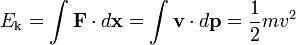 E_{\rm k} = \int \mathbf{F} \cdot d \mathbf{x} = \int \mathbf{v} \cdot d \mathbf{p}= {1\over 2}mv^2
