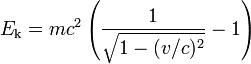E_{\rm k} = m c^2\left(\frac{1}{\sqrt{1 - (v/c)^2}} - 1\right)