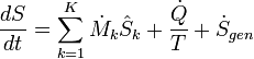 \frac{dS}{dt} = \sum_{k=1}^K \dot{M}_k \hat{S}_k + \frac{\dot{Q}}{T} + \dot{S}_{gen}