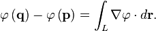\varphi\left(\mathbf{q}\right)-\varphi\left(\mathbf{p}\right) = \int_L \nabla\varphi\cdot d\mathbf{r}.
