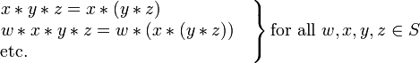 \left.
\begin{matrix}
x*y*z=x*(y*z)\qquad\qquad\quad\,
\\
w*x*y*z=w*(x*(y*z))\quad
\\
\mbox{etc.}\qquad\qquad\qquad\qquad\qquad\qquad\ \ \,
\end{matrix}
\right\}
\mbox{for all }w,x,y,z\in S