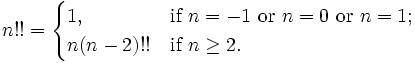 n!!=
\begin{cases}
1,&\mbox{if }n=-1\mbox{ or }n=0\mbox{ or }n=1;
\\
n(n-2)!! &\mbox{if }n\ge2.\qquad\qquad
\end{cases}