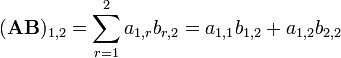 (\mathbf{AB})_{1,2} = \sum_{r=1}^2 a_{1,r}b_{r,2} = a_{1,1}b_{1,2}+a_{1,2}b_{2,2}