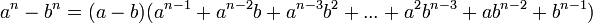 a^n - b^n = (a - b)(a^{n-1} + a^{n-2}b + a^{n-3}b^2 + ... + a^2b^{n-3} + ab^{n-2} + b^{n-1}) \,\!