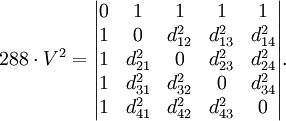 288 \cdot V^2 =
\begin{vmatrix}
0 & 1 & 1 & 1 & 1 \\
1 & 0 & d_{12}^2 & d_{13}^2 & d_{14}^2 \\
1 & d_{21}^2 & 0 & d_{23}^2 & d_{24}^2 \\
1 & d_{31}^2 & d_{32}^2 & 0 & d_{34}^2 \\
1 & d_{41}^2 & d_{42}^2 & d_{43}^2 & 0
\end{vmatrix}.