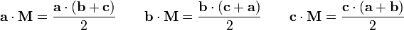 \mathbf{a} \cdot \mathbf{M} = \frac {\mathbf{a} \cdot (\mathbf{b} + \mathbf{c})}{2} \quad\quad \mathbf{b} \cdot \mathbf{M} = \frac {\mathbf{b} \cdot (\mathbf{c} + \mathbf{a})}{2} \quad\quad \mathbf{c} \cdot \mathbf{M} = \frac {\mathbf{c} \cdot (\mathbf{a} + \mathbf{b})}{2}\,