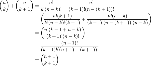 \begin{align} {n \choose k} + {n \choose k+1}
&{}= \frac{n!}{k!(n-k)!} + \frac{n!}{(k+1)!(n-(k+1))!} \\
&{} = \left(\frac{n!(k+1)}{k!(n-k)!(k+1)} + \frac{n!(n-k)}{(k+1)!(n-(k+1))!(n-k)}\right)\\
&{} = \left(\frac{n!(k+1 + n-k)}{(k+1)!(n-k)!}\right) \\
&{} = \frac{(n+1)!}{(k+1)!((n+1)-(k+1))!} \\
&{} = {n+1 \choose k+1}
\end{align}