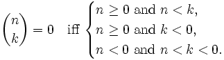 {n \choose k}=0 \quad \mbox{iff }
\begin{cases}
n \geq 0 \mbox{ and } n < k, \\
n \geq 0 \mbox{ and } k < 0, \\
n < 0 \mbox{ and } n < k < 0.
\end{cases}