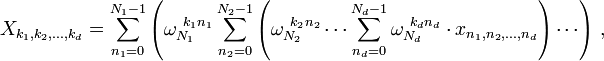 X_{k_1, k_2, \dots, k_d} = \sum_{n_1=0}^{N_1-1} \left(\omega_{N_1}^{~k_1 n_1} \sum_{n_2=0}^{N_2-1} \left( \omega_{N_2}^{~k_2 n_2} \cdots \sum_{n_d=0}^{N_d-1} \omega_{N_d}^{~k_d n_d}\cdot x_{n_1, n_2, \dots, n_d} \right) \cdots \right) \, ,
