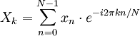 X_k = \sum_{n=0}^{N-1}x_n \cdot e^{-i 2 \pi kn/N}