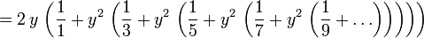 = 2\,y\, \left( \frac{1}{1} + y^{2} \, \left( \frac{1}{3} + y^{2} \, \left( \frac{1}{5} + y^{2} \, \left( \frac{1}{7} + y^{2} \, \left( \frac{1}{9} + \ldots \right) \right) \right)\right) \right)
