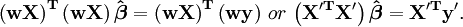 \mathbf{\left(wX\right)^T \left(wX\right)\hat \boldsymbol \beta=\left(wX\right)^T \left(wy\right)}\ or \ \mathbf{\left(X'^TX'\right)\hat \boldsymbol \beta=X'^Ty'}.