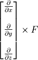 \begin{bmatrix}
{\frac{\partial}{\partial x}} \\ \\
{\frac{\partial}{\partial y}} \\ \\
{\frac{\partial}{\partial z}}
\end{bmatrix} \times F
