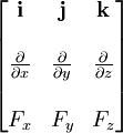 \begin{bmatrix} \mathbf{i} & \mathbf{j} & \mathbf{k} \\ \\
{\frac{\partial}{\partial x}} & {\frac{\partial}{\partial y}} & {\frac{\partial}{\partial z}} \\
\\ F_x & F_y & F_z \end{bmatrix}