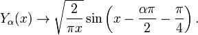 Y_\alpha(x) \rightarrow \sqrt{\frac{2}{\pi x}}
\sin \left( x-\frac{\alpha\pi}{2} - \frac{\pi}{4} \right).